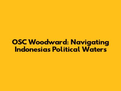 OSC Woodward: Navigating Indonesia's Political Waters