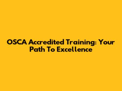 OSCA Accredited Training: Your Path To Excellence