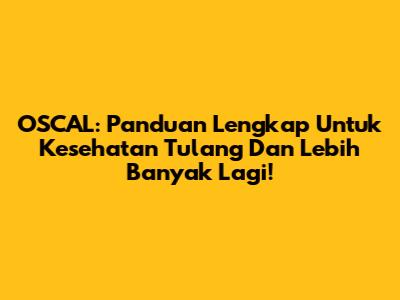 OSCAL: Panduan Lengkap Untuk Kesehatan Tulang Dan Lebih Banyak Lagi!