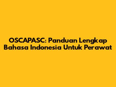 OSCAPASC: Panduan Lengkap Bahasa Indonesia Untuk Perawat