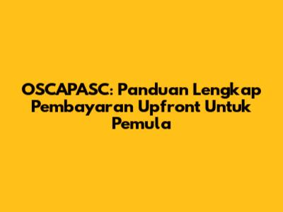 OSCAPASC: Panduan Lengkap Pembayaran Upfront Untuk Pemula