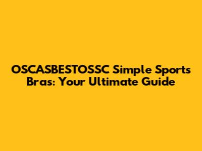 OSCASBESTOSSC Simple Sports Bras: Your Ultimate Guide