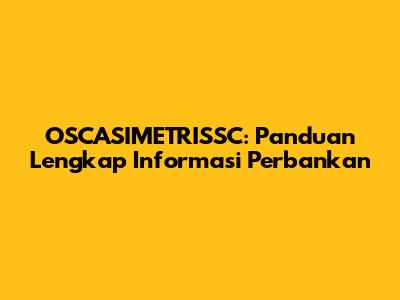OSCASIMETRISSC: Panduan Lengkap Informasi Perbankan