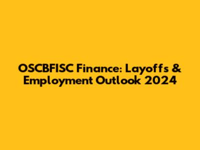 OSCBFISC Finance: Layoffs & Employment Outlook 2024