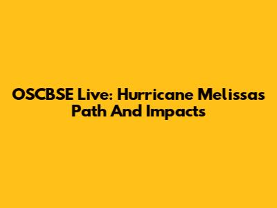 OSCBSE Live: Hurricane Melissa's Path And Impacts