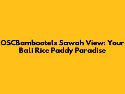 OSCBambootel's Sawah View: Your Bali Rice Paddy Paradise
