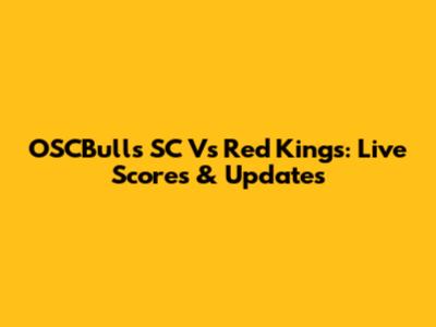 OSCBulls SC Vs Red Kings: Live Scores & Updates