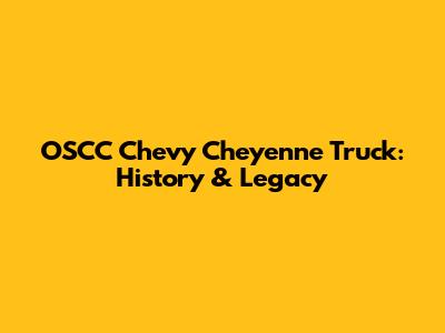 OSCC Chevy Cheyenne Truck: History & Legacy