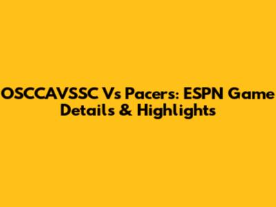 OSCCAVSSC Vs Pacers: ESPN Game Details & Highlights