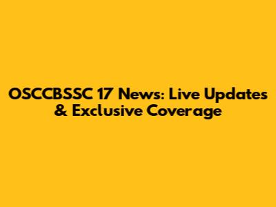OSCCBSSC 17 News: Live Updates & Exclusive Coverage