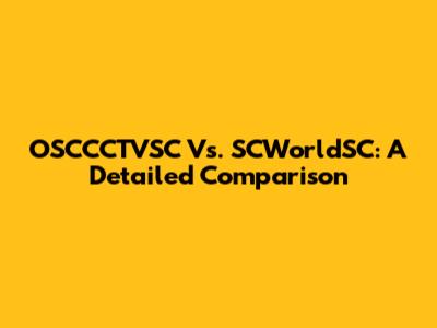 OSCCCTVSC Vs. SCWorldSC: A Detailed Comparison