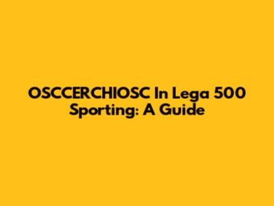 OSCCERCHIOSC In Lega 500 Sporting: A Guide