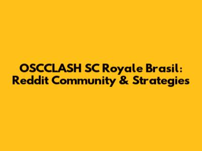 OSCCLASH SC Royale Brasil: Reddit Community & Strategies
