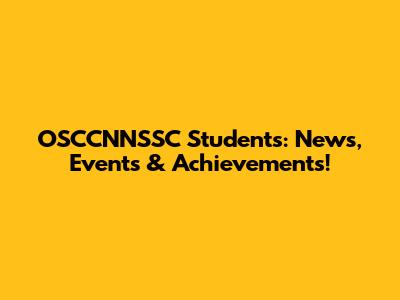 OSCCNNSSC Students: News, Events & Achievements!