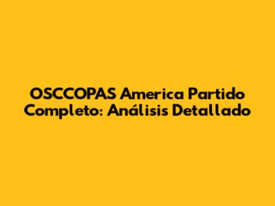 OSCCOPAS America Partido Completo: Análisis Detallado