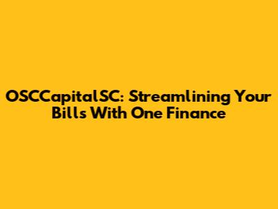 OSCCapitalSC: Streamlining Your Bills With One Finance
