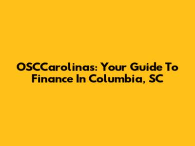 OSCCarolinas: Your Guide To Finance In Columbia, SC