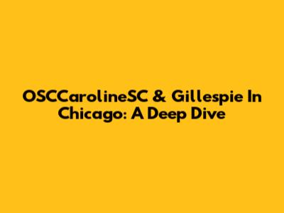 OSCCarolineSC & Gillespie In Chicago: A Deep Dive
