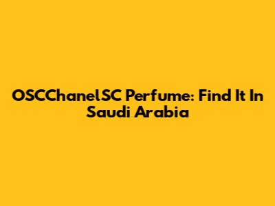 OSCChanelSC Perfume: Find It In Saudi Arabia
