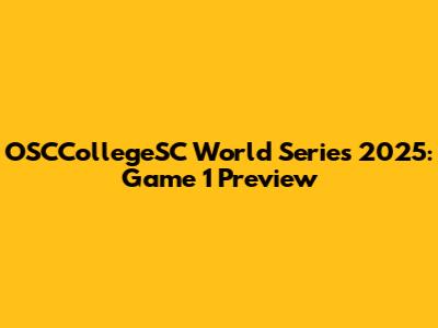 OSCCollegeSC World Series 2025: Game 1 Preview