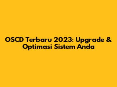 OSCD Terbaru 2023: Upgrade & Optimasi Sistem Anda