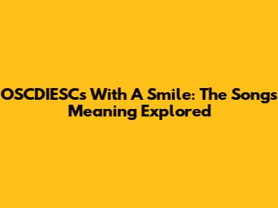 OSCDIESC's 'With A Smile': The Song's Meaning Explored