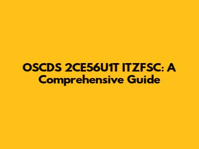 OSCDS 2CE56U1T ITZFSC: A Comprehensive Guide
