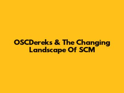 OSCDereks & The Changing Landscape Of SCM