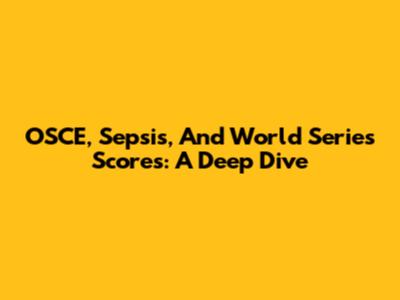 OSCE, Sepsis, And World Series Scores: A Deep Dive