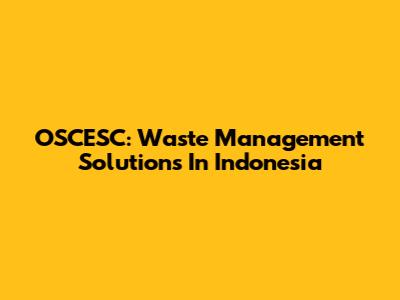 OSCESC: Waste Management Solutions In Indonesia