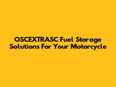 OSCEXTRASC Fuel Storage Solutions For Your Motorcycle