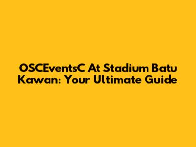OSCEventsC At Stadium Batu Kawan: Your Ultimate Guide
