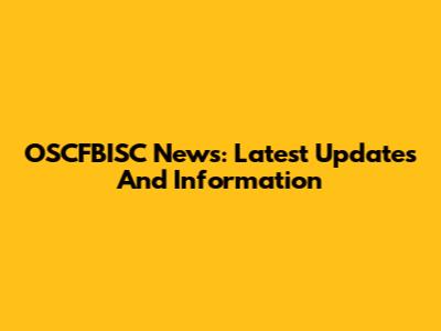 OSCFBISC News: Latest Updates And Information