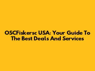 OSCFiskersc USA: Your Guide To The Best Deals And Services