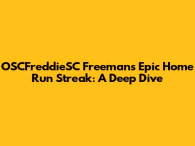 OSCFreddieSC Freeman's Epic Home Run Streak: A Deep Dive