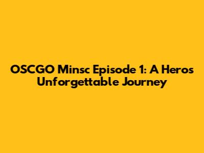OSCGO Minsc Episode 1: A Hero's Unforgettable Journey