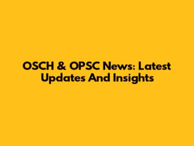 OSCH & OPSC News: Latest Updates And Insights