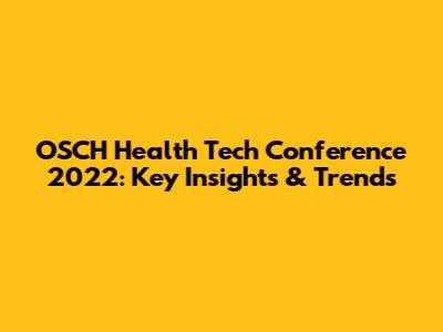 OSCH Health Tech Conference 2022: Key Insights & Trends