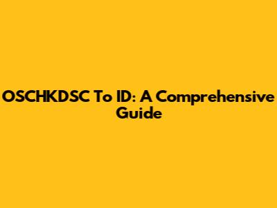 OSCHKDSC To ID: A Comprehensive Guide