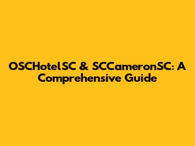 OSCHotelSC & SCCameronSC: A Comprehensive Guide