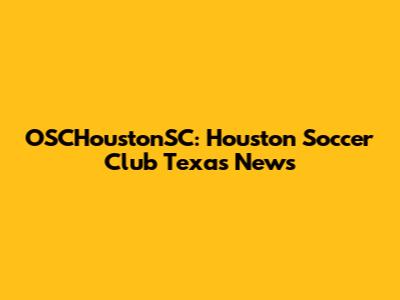 OSCHoustonSC: Houston Soccer Club Texas News