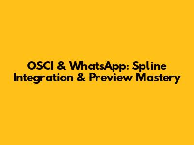 OSCI & WhatsApp: Spline Integration & Preview Mastery