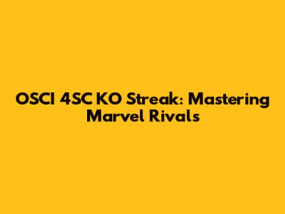 OSCI 4SC KO Streak: Mastering Marvel Rivals