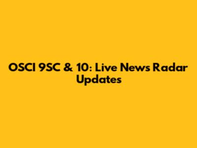 OSCI 9SC & 10: Live News Radar Updates