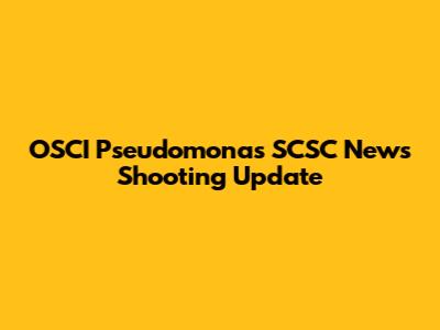 OSCI Pseudomonas SCSC News Shooting Update