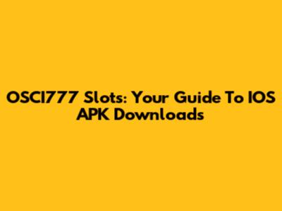 OSCI777 Slots: Your Guide To IOS APK Downloads