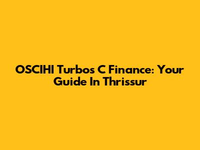OSCIHI Turbos C Finance: Your Guide In Thrissur