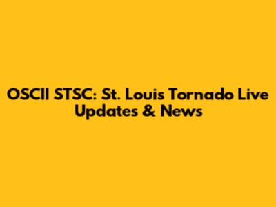 OSCII STSC: St. Louis Tornado Live Updates & News