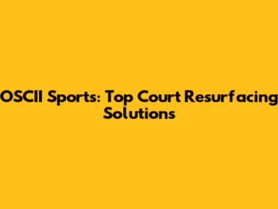 OSCII Sports: Top Court Resurfacing Solutions