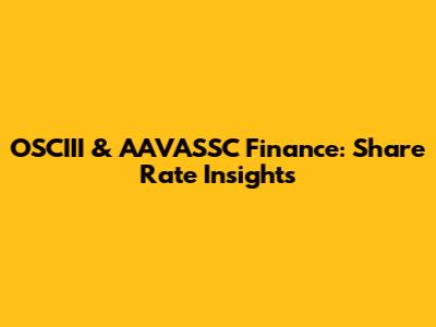 OSCIII & AAVASSC Finance: Share Rate Insights